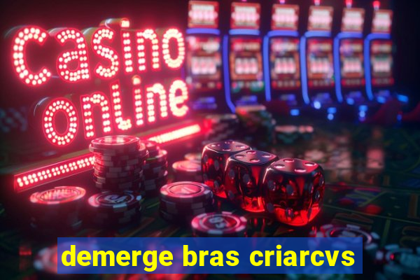 demerge bras criarcvs